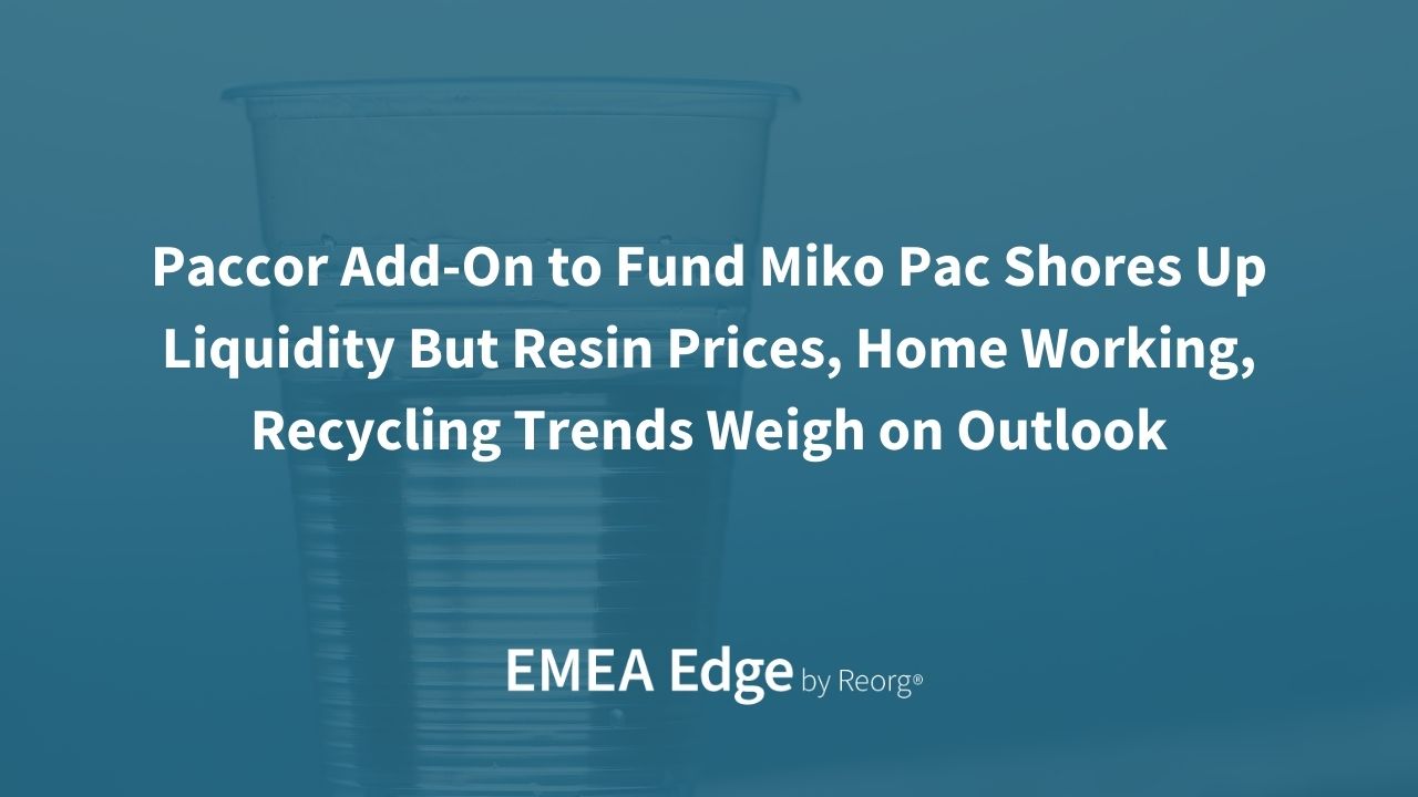 Paccor Add-On to Fund Miko Pac Shores Up Liquidity But Resin Prices, Home Working, Recycling Trends Weigh on Outlook