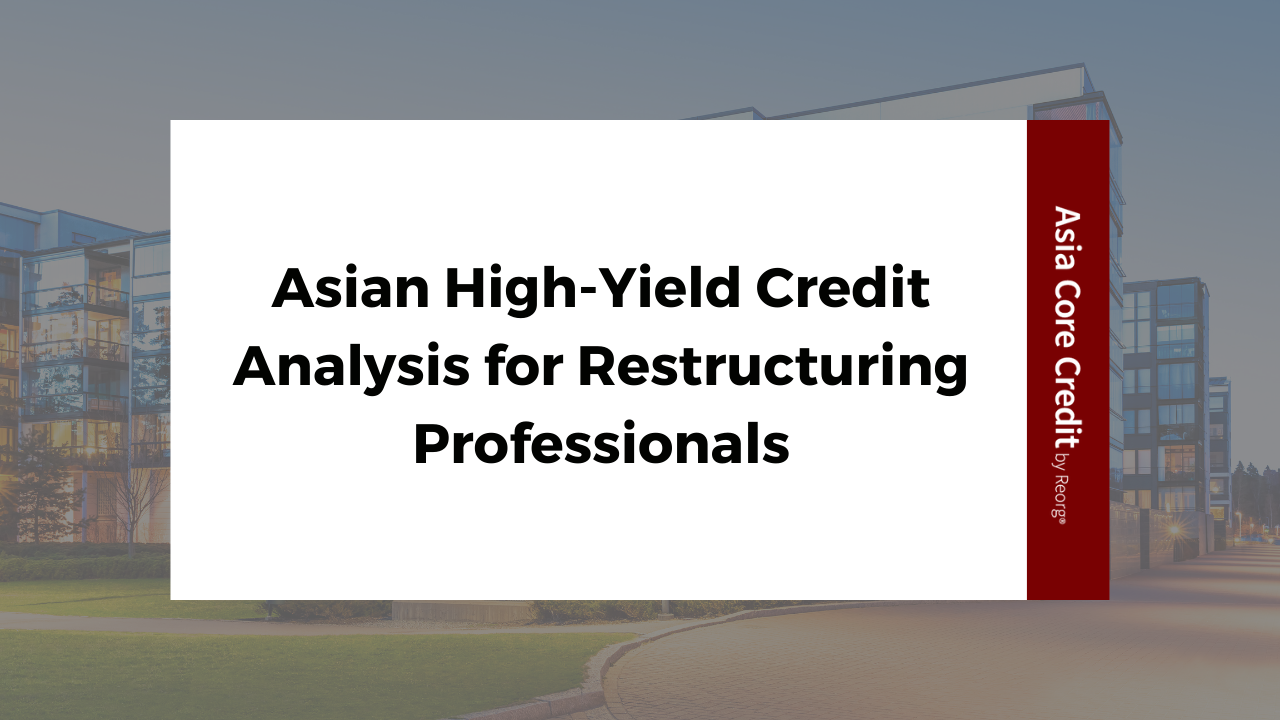 Asian High-Yield Credit Analysis for Restructuring Professionals